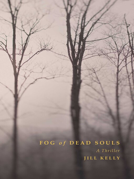 Title details for Fog of Dead Souls: a Thriller by Jill Kelly - Wait list